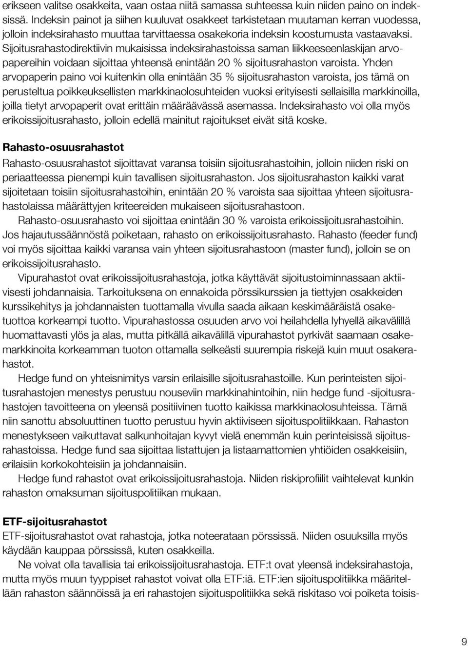 Sijoitusrahastodirektiivin mukaisissa indeksirahastoissa saman liikkeeseenlaskijan arvopapereihin voidaan sijoittaa yhteensä enintään 20 % sijoitusrahaston varoista.