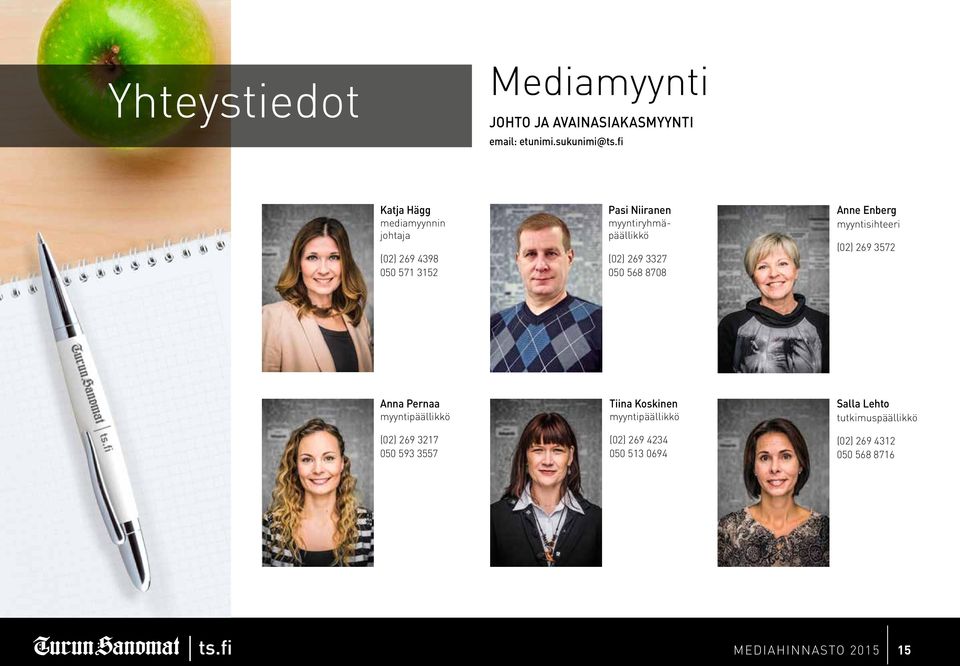 3327 050 568 8708 Anne Enberg myyntisihteeri (02) 269 3572 Anna Pernaa myyntipäällikkö (02) 269 3217 050 593