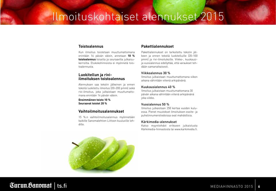 Luokitellun ja riviilmoituksen toistoalennus Alennuksen saa tekstin jälkeinen ja ennen tekstiä luokiteltu ilmoitus (20 200 pmm) sekä rivi-ilmoitus, joka julkaistaan muuttumattomana enintään 14 päivän