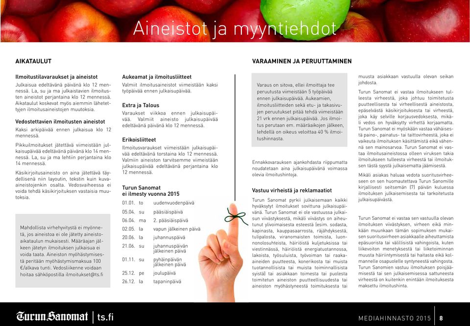 Vedostettavien ilmoitusten aineistot Kaksi arkipäivää ennen julkaisua klo 12 mennessä. Pikkuilmoitukset jätettävä viimeistään julkaisupäivää edeltävänä päivänä klo 14 mennessä.
