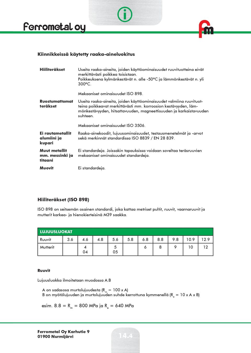 korroosion kestävyyden, lämmönkestävyyden, hitsattavuuden, magneettisuuden ja karkaistavuuden suhteen. Mekaaniset ominaisuudet ISO 3506. Ei rautametallit alumiini ja kupari Muut metallit mm.