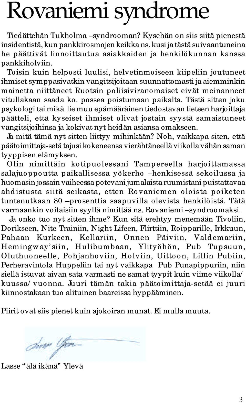 Toisin kuin helposti luulisi, helvetinmoiseen kiipeliin joutuneet ihmiset symppasivatkin vangitsijoitaan suunnattomasti ja aiemminkin mainetta niittäneet Ruotsin poliisiviranomaiset eivät meinanneet