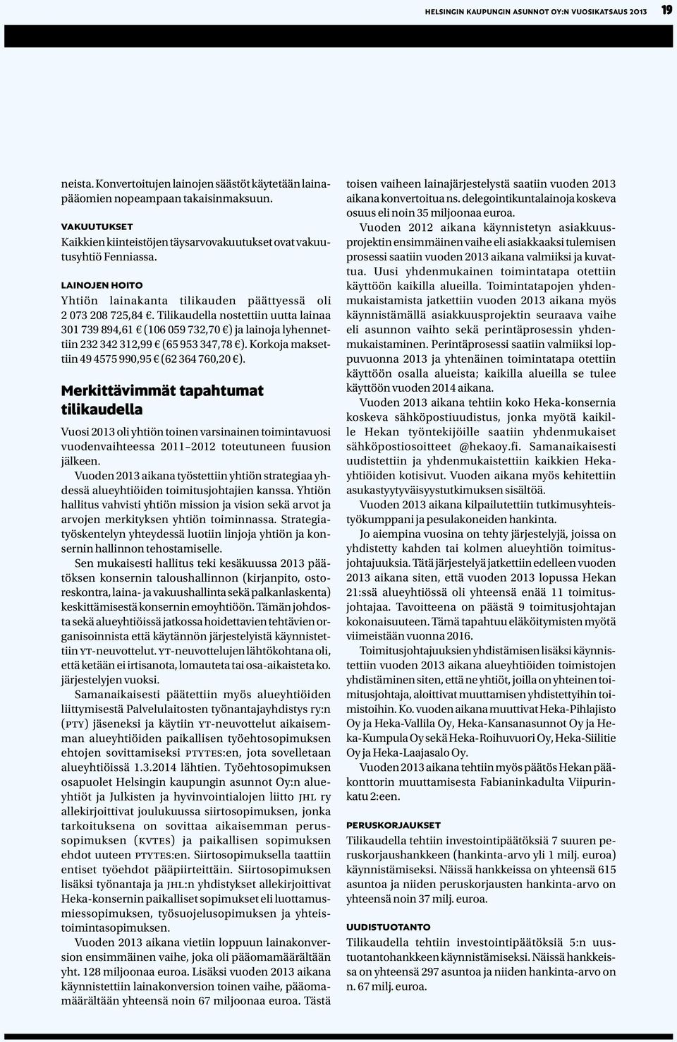 Tilikaudella nostettiin uutta lainaa 301 739 894,61 (106 059 732,70 ) ja lainoja lyhennettiin 232 342 312,99 (65 953 347,78 ). Korkoja maksettiin 49 4575 990,95 (62 364 760,20 ).