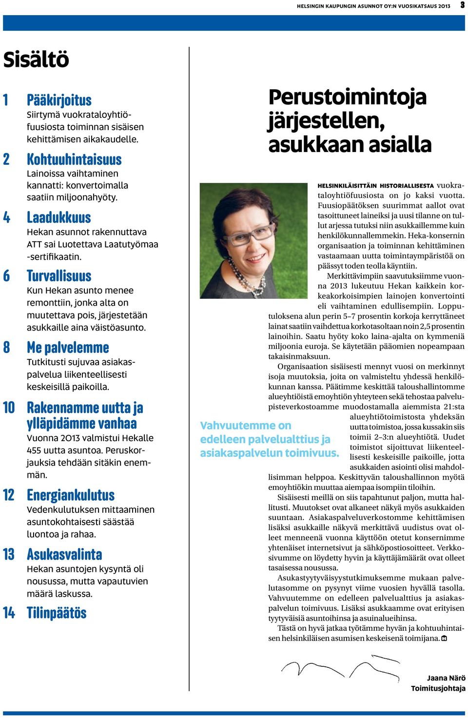 6 Turvallisuus Kun Hekan asunto menee remonttiin, jonka alta on muutettava pois, järjestetään asukkaille aina väistöasunto.