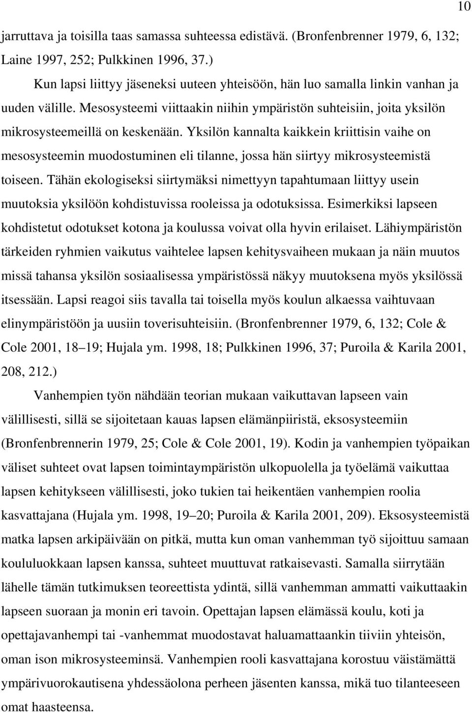 Yksilön kannalta kaikkein kriittisin vaihe on mesosysteemin muodostuminen eli tilanne, jossa hän siirtyy mikrosysteemistä toiseen.