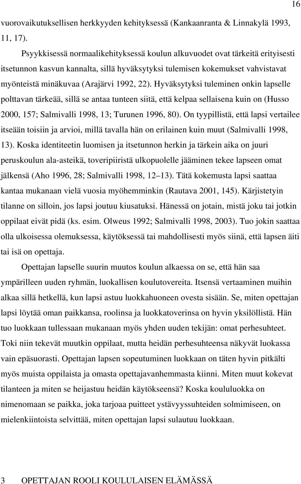 Hyväksytyksi tuleminen onkin lapselle polttavan tärkeää, sillä se antaa tunteen siitä, että kelpaa sellaisena kuin on (Husso 2000, 157; Salmivalli 1998, 13; Turunen 1996, 80).