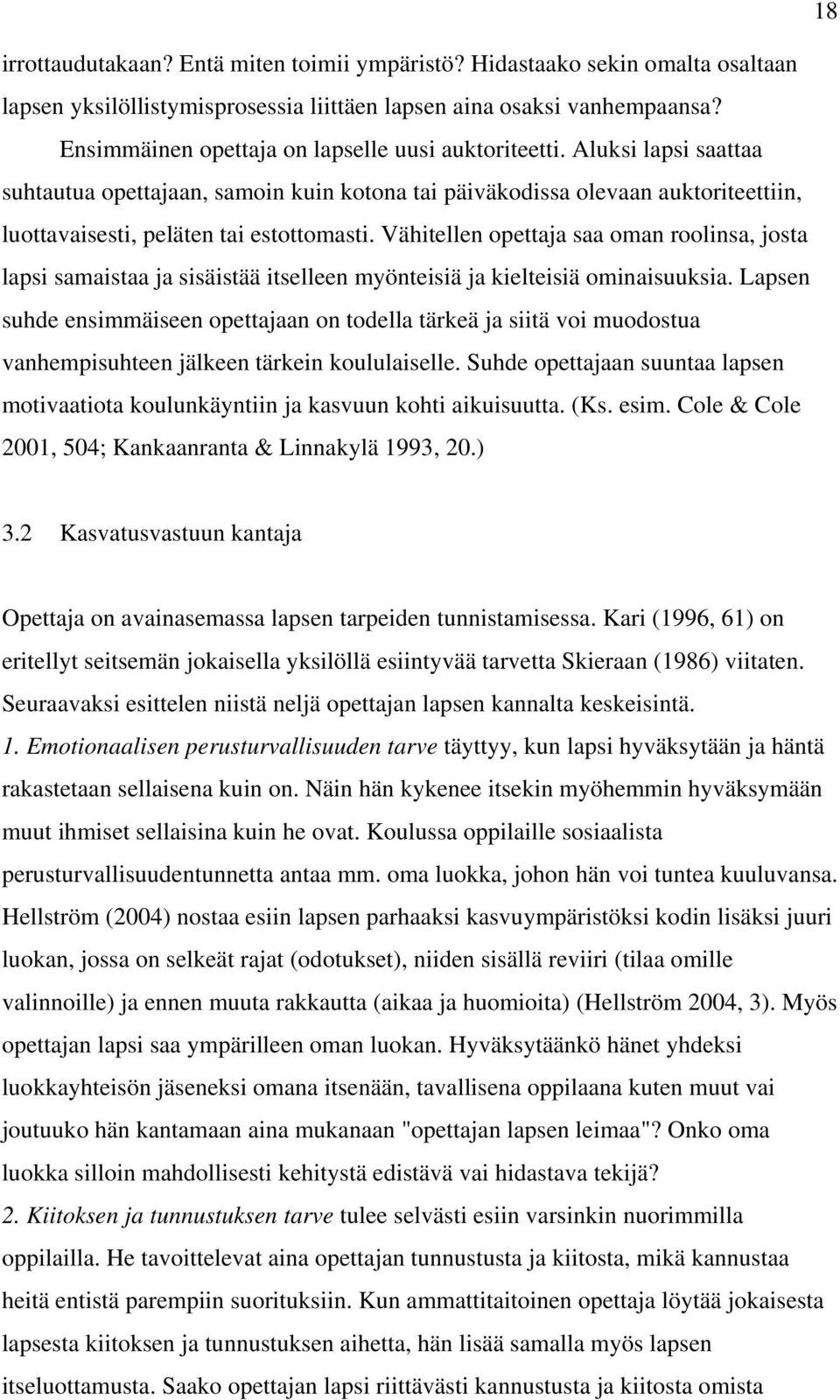 Vähitellen opettaja saa oman roolinsa, josta lapsi samaistaa ja sisäistää itselleen myönteisiä ja kielteisiä ominaisuuksia.