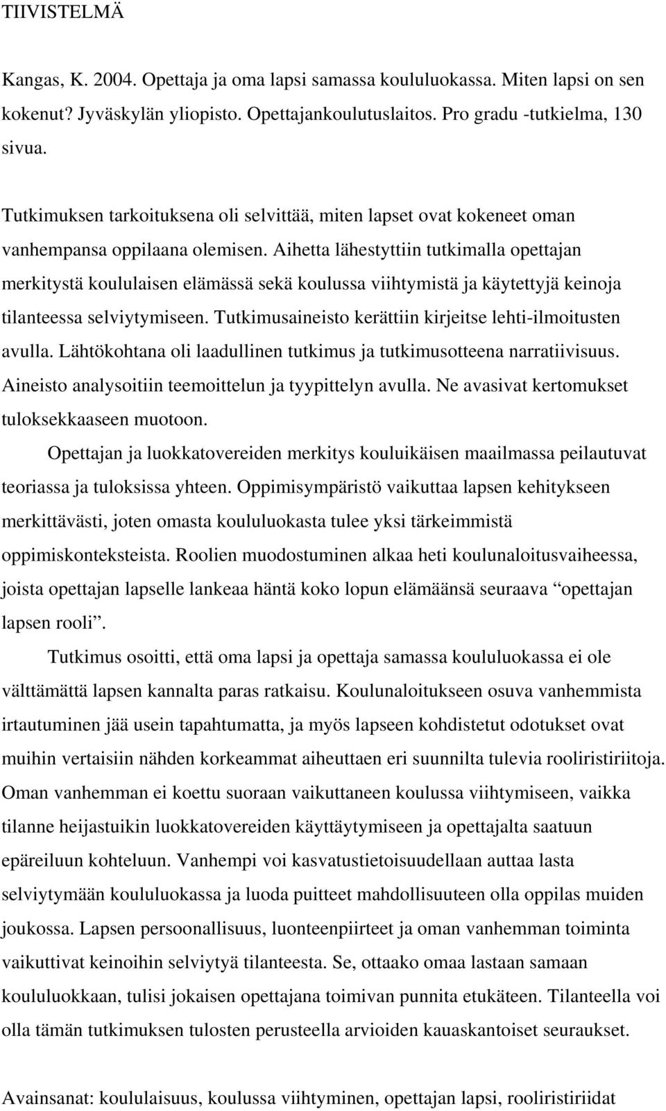 Aihetta lähestyttiin tutkimalla opettajan merkitystä koululaisen elämässä sekä koulussa viihtymistä ja käytettyjä keinoja tilanteessa selviytymiseen.