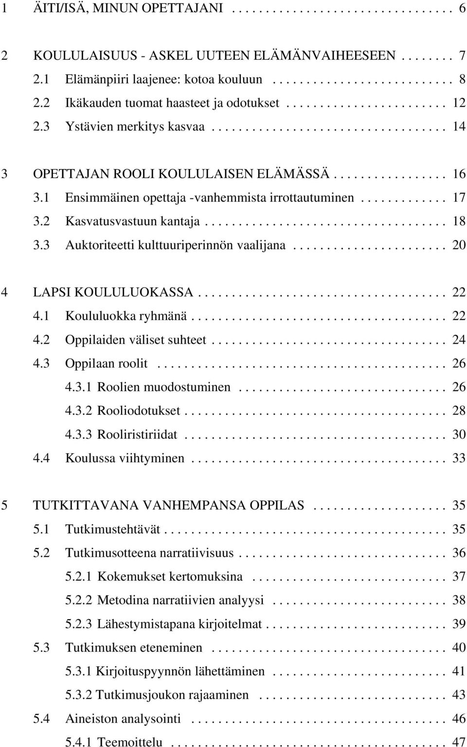3 Auktoriteetti kulttuuriperinnön vaalijana... 20 4 LAPSI KOULULUOKASSA... 22 4.1 Koululuokka ryhmänä... 22 4.2 Oppilaiden väliset suhteet... 24 4.3 Oppilaan roolit... 26 4.3.1 Roolien muodostuminen.