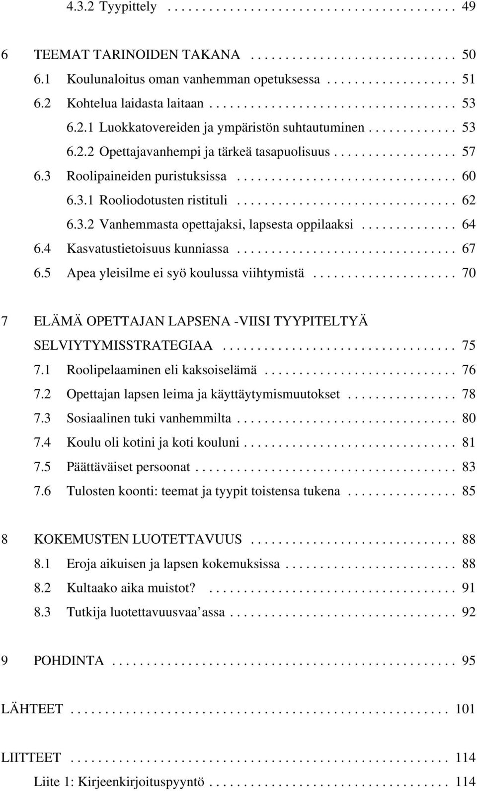 5 Apea yleisilme ei syö koulussa viihtymistä... 70 7 ELÄMÄ OPETTAJAN LAPSENA -VIISI TYYPITELTYÄ SELVIYTYMISSTRATEGIAA... 75 7.1 Roolipelaaminen eli kaksoiselämä... 76 7.