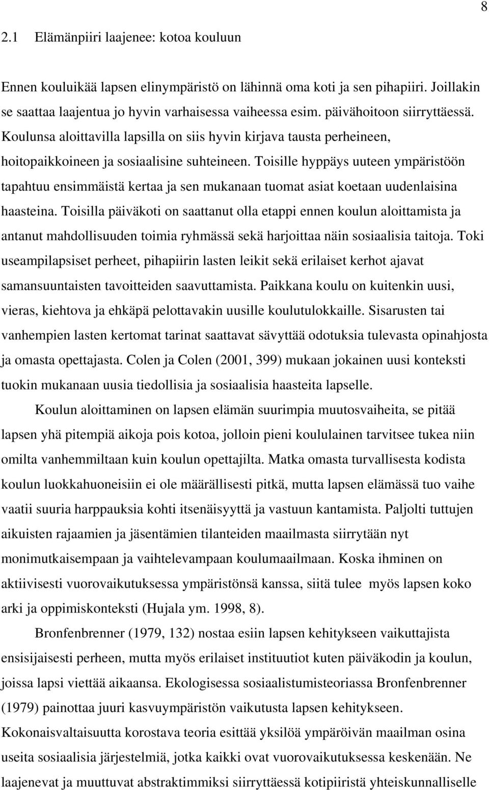 Toisille hyppäys uuteen ympäristöön tapahtuu ensimmäistä kertaa ja sen mukanaan tuomat asiat koetaan uudenlaisina haasteina.