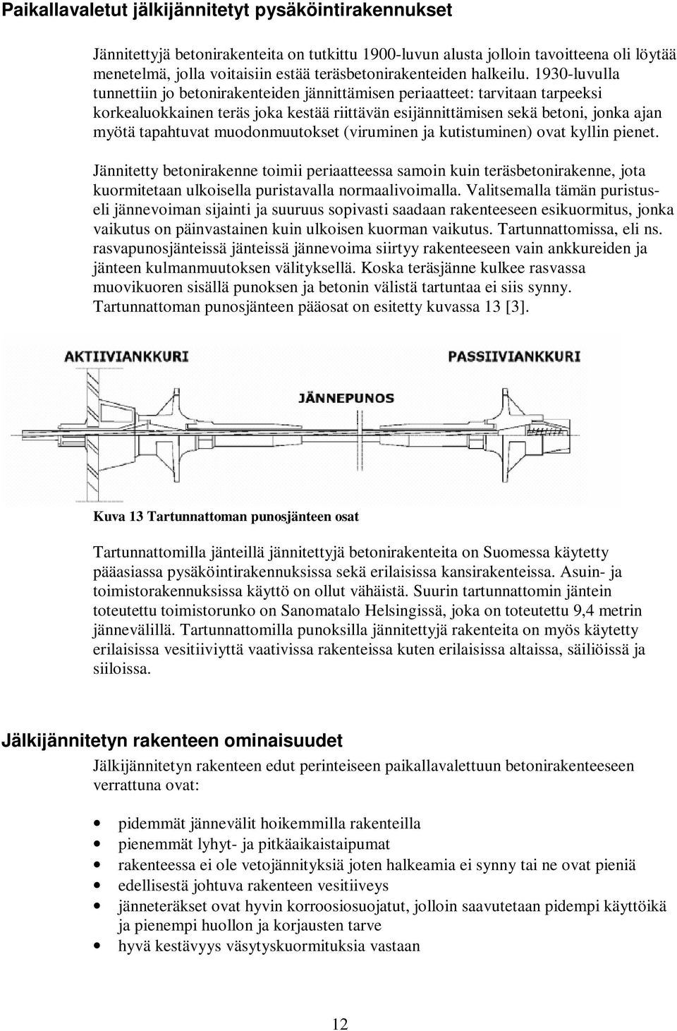 1930-luvulla tunnettiin jo betonirakenteiden jännittämisen periaatteet: tarvitaan tarpeeksi korkealuokkainen teräs joka kestää riittävän esijännittämisen sekä betoni, jonka ajan myötä tapahtuvat