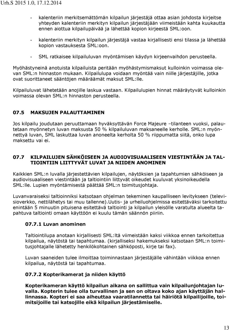 - SML ratkaisee kilpailuluvan myöntämisen käydyn kirjeenvaihdon perusteella. Myöhästyneinä anotuista kilpailuista peritään myöhästymismaksut kulloinkin voimassa olevan SML:n hinnaston mukaan.