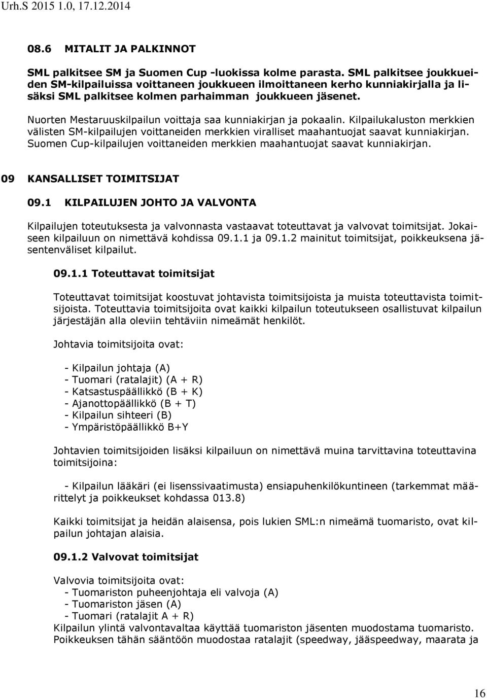 Nuorten Mestaruuskilpailun voittaja saa kunniakirjan ja pokaalin. Kilpailukaluston merkkien välisten SM-kilpailujen voittaneiden merkkien viralliset maahantuojat saavat kunniakirjan.