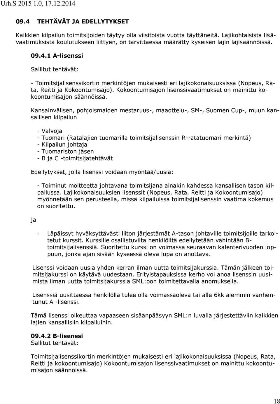 1 A-lisenssi Sallitut tehtävät: - Toimitsijalisenssikortin merkintöjen mukaisesti eri lajikokonaisuuksissa (Nopeus, Rata, Reitti ja Kokoontumisajo).