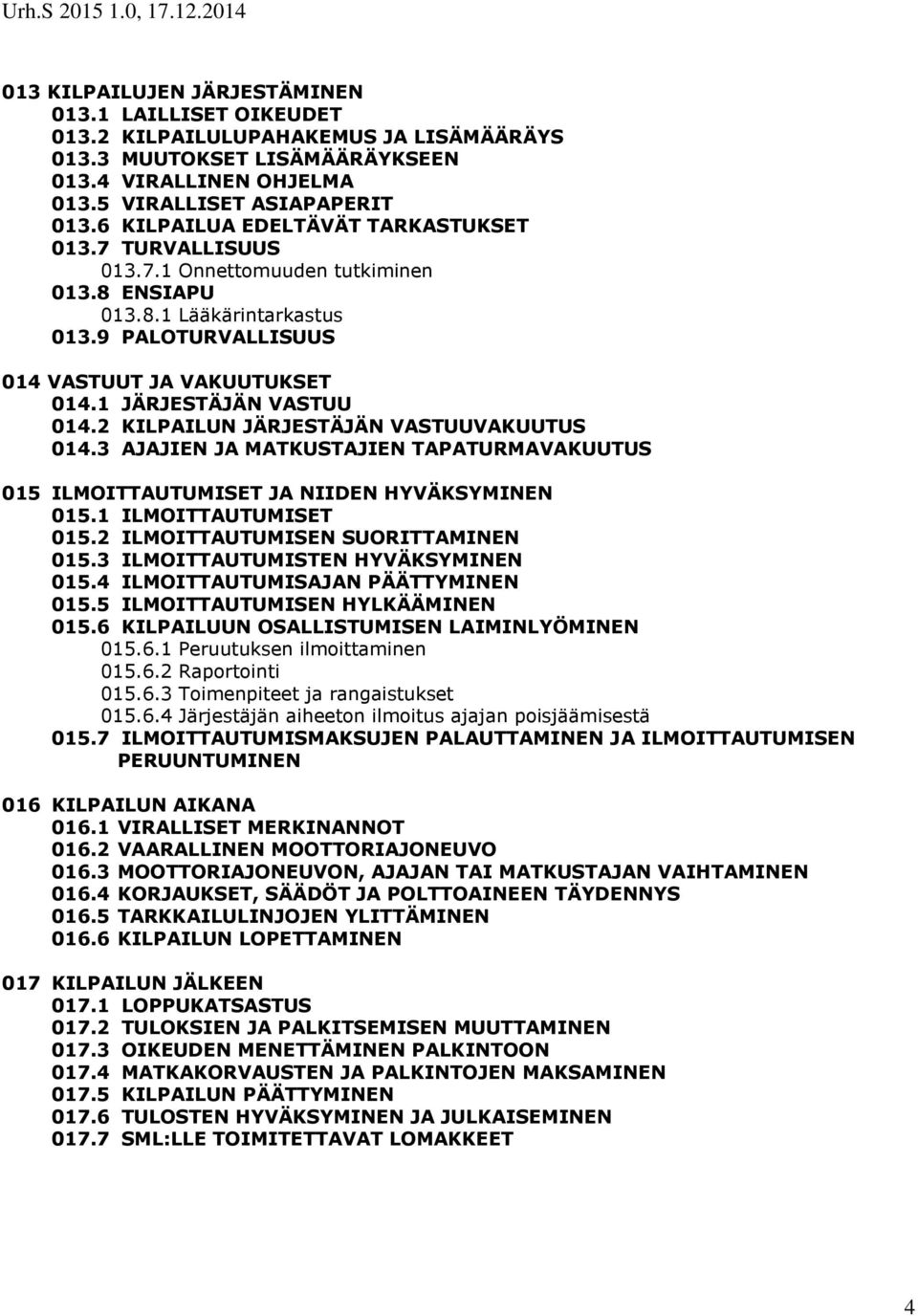 1 JÄRJESTÄJÄN VASTUU 014.2 KILPAILUN JÄRJESTÄJÄN VASTUUVAKUUTUS 014.3 AJAJIEN JA MATKUSTAJIEN TAPATURMAVAKUUTUS 015 ILMOITTAUTUMISET JA NIIDEN HYVÄKSYMINEN 015.1 ILMOITTAUTUMISET 015.