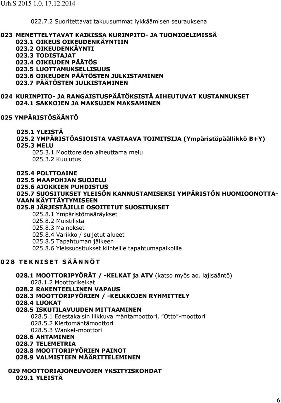 1 SAKKOJEN JA MAKSUJEN MAKSAMINEN 025 YMPÄRISTÖSÄÄNTÖ 025.1 YLEISTÄ 025.2 YMPÄRISTÖASIOISTA VASTAAVA TOIMITSIJA (Ympäristöpäällikkö B+Y) 025.3 MELU 025.3.1 Moottoreiden aiheuttama melu 025.3.2 Kuulutus 025.