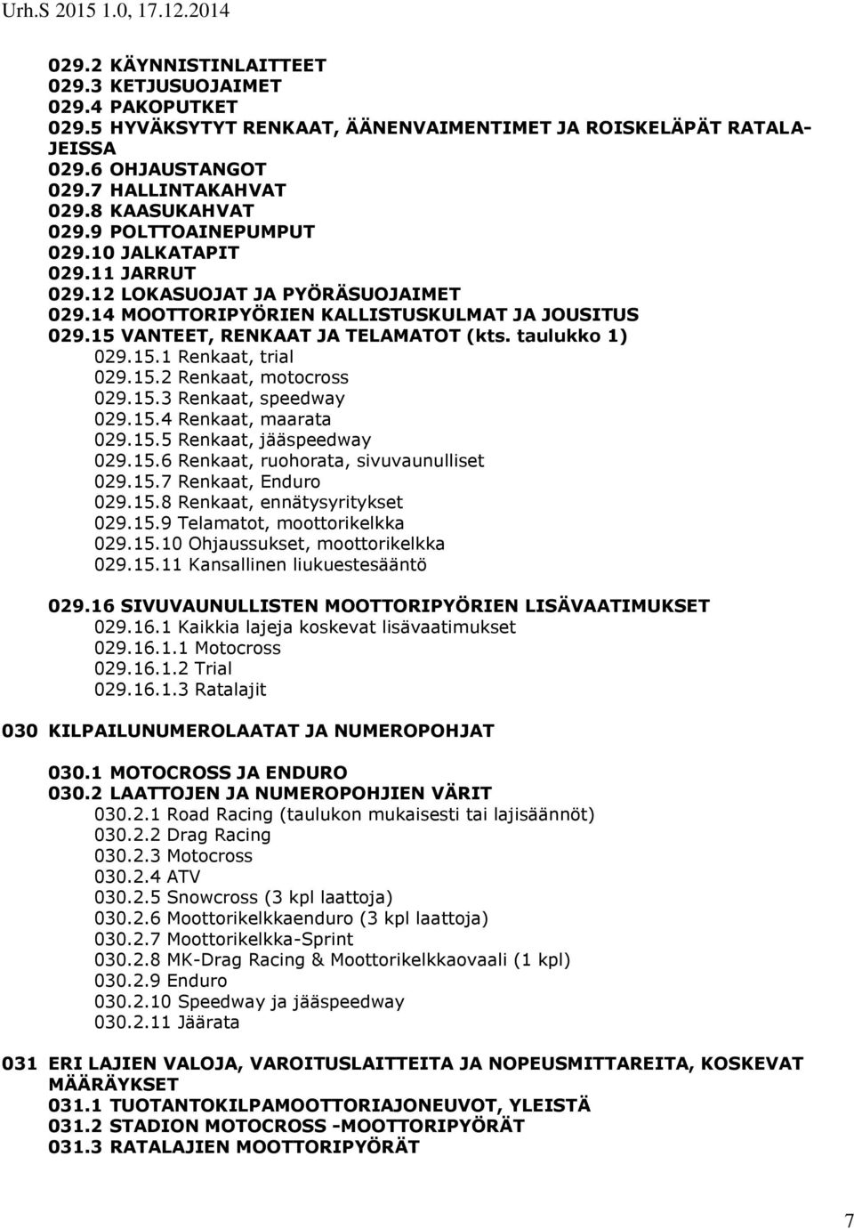 15.2 Renkaat, motocross 029.15.3 Renkaat, speedway 029.15.4 Renkaat, maarata 029.15.5 Renkaat, jääspeedway 029.15.6 Renkaat, ruohorata, sivuvaunulliset 029.15.7 Renkaat, Enduro 029.15.8 Renkaat, ennätysyritykset 029.