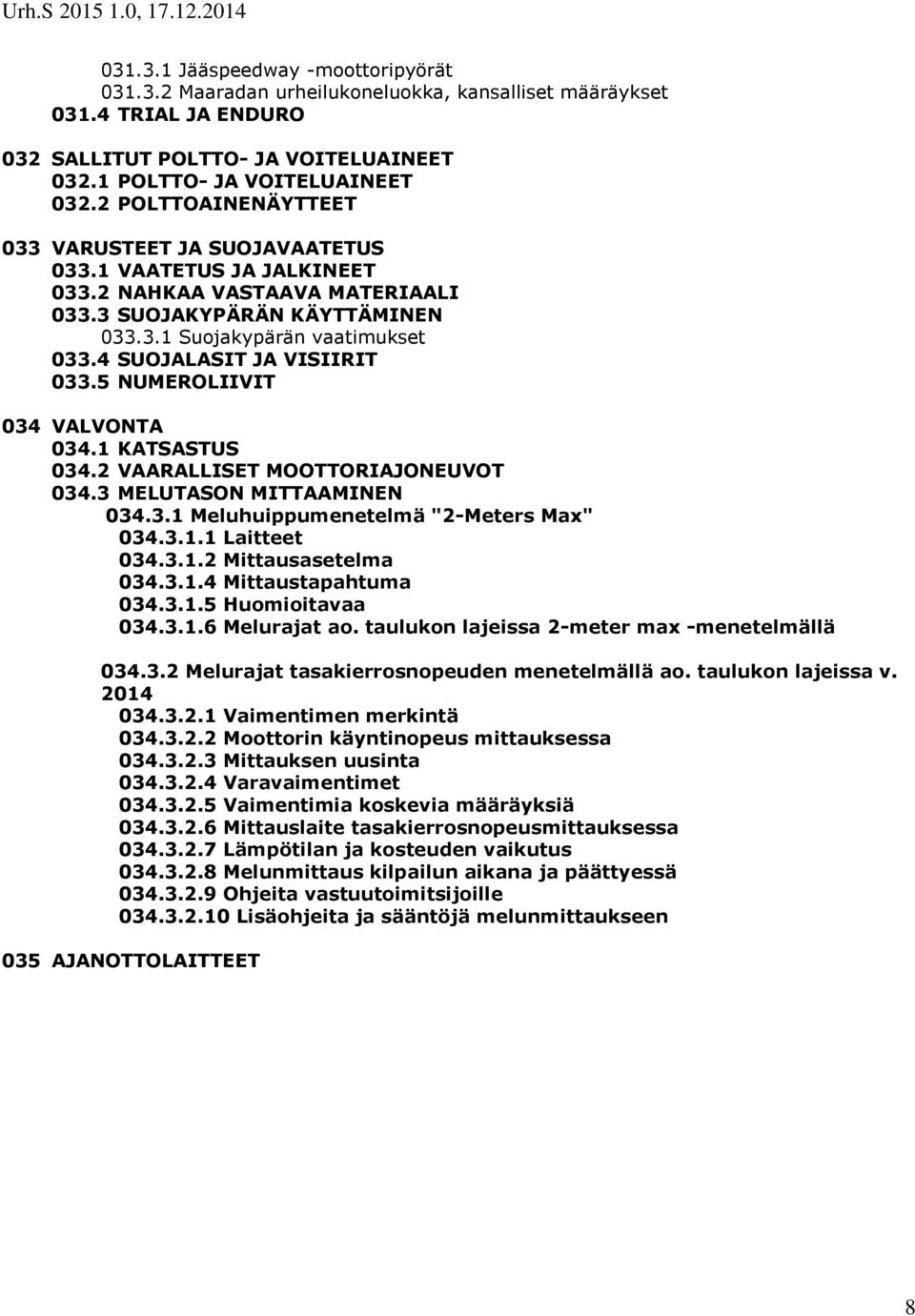 4 SUOJALASIT JA VISIIRIT 033.5 NUMEROLIIVIT 034 VALVONTA 034.1 KATSASTUS 034.2 VAARALLISET MOOTTORIAJONEUVOT 034.3 MELUTASON MITTAAMINEN 034.3.1 Meluhuippumenetelmä "2-Meters Max" 034.3.1.1 Laitteet 034.