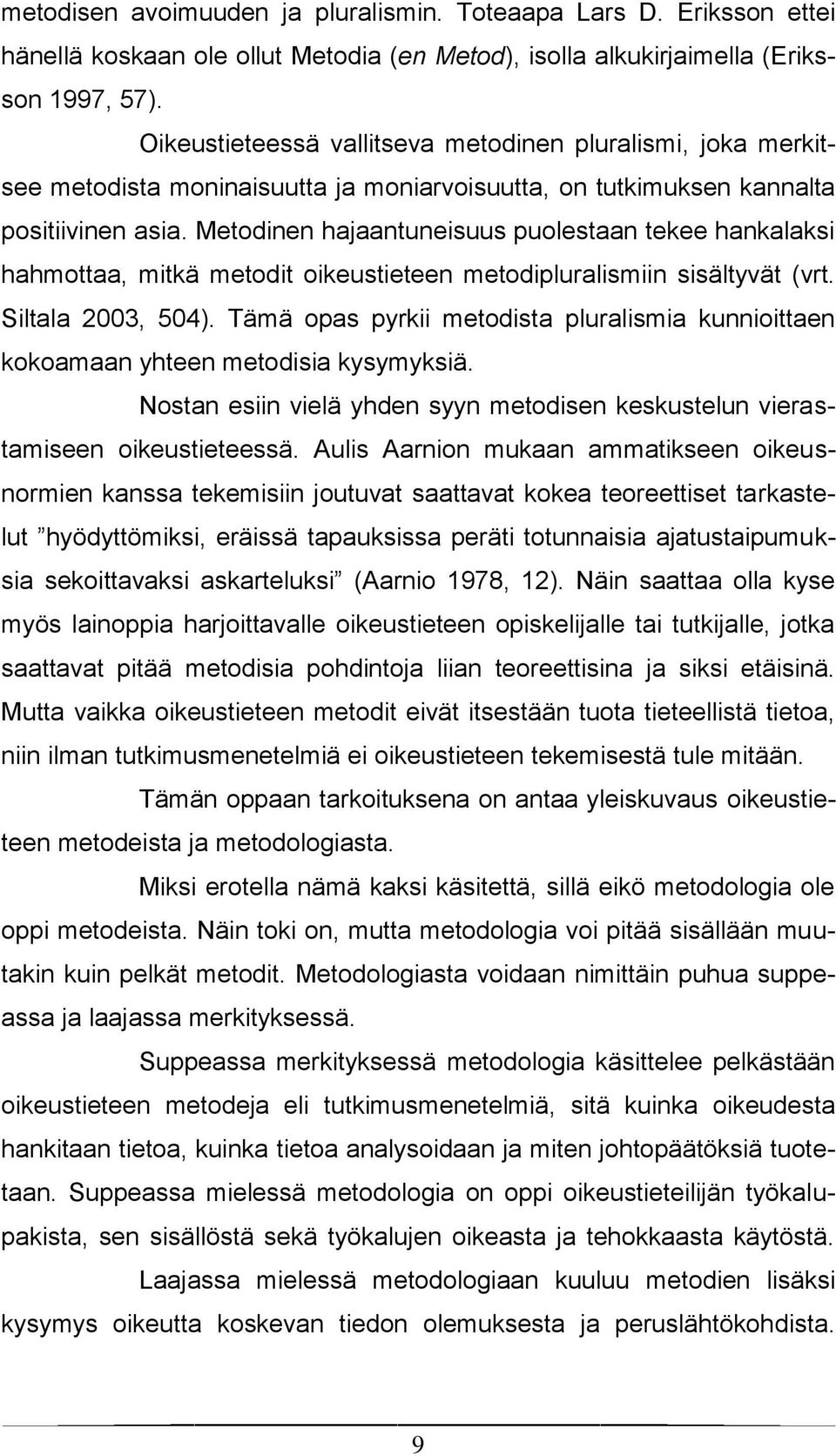 Metodinen hajaantuneisuus puolestaan tekee hankalaksi hahmottaa, mitkä metodit oikeustieteen metodipluralismiin sisältyvät (vrt. Siltala 2003, 504).