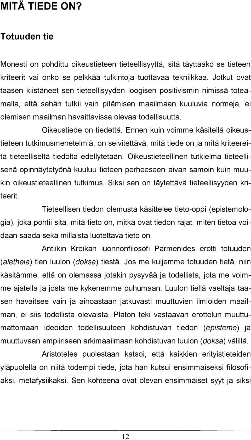 todellisuutta. Oikeustiede on tiedettä. Ennen kuin voimme käsitellä oikeustieteen tutkimusmenetelmiä, on selvitettävä, mitä tiede on ja mitä kriteereitä tieteelliseltä tiedolta edellytetään.