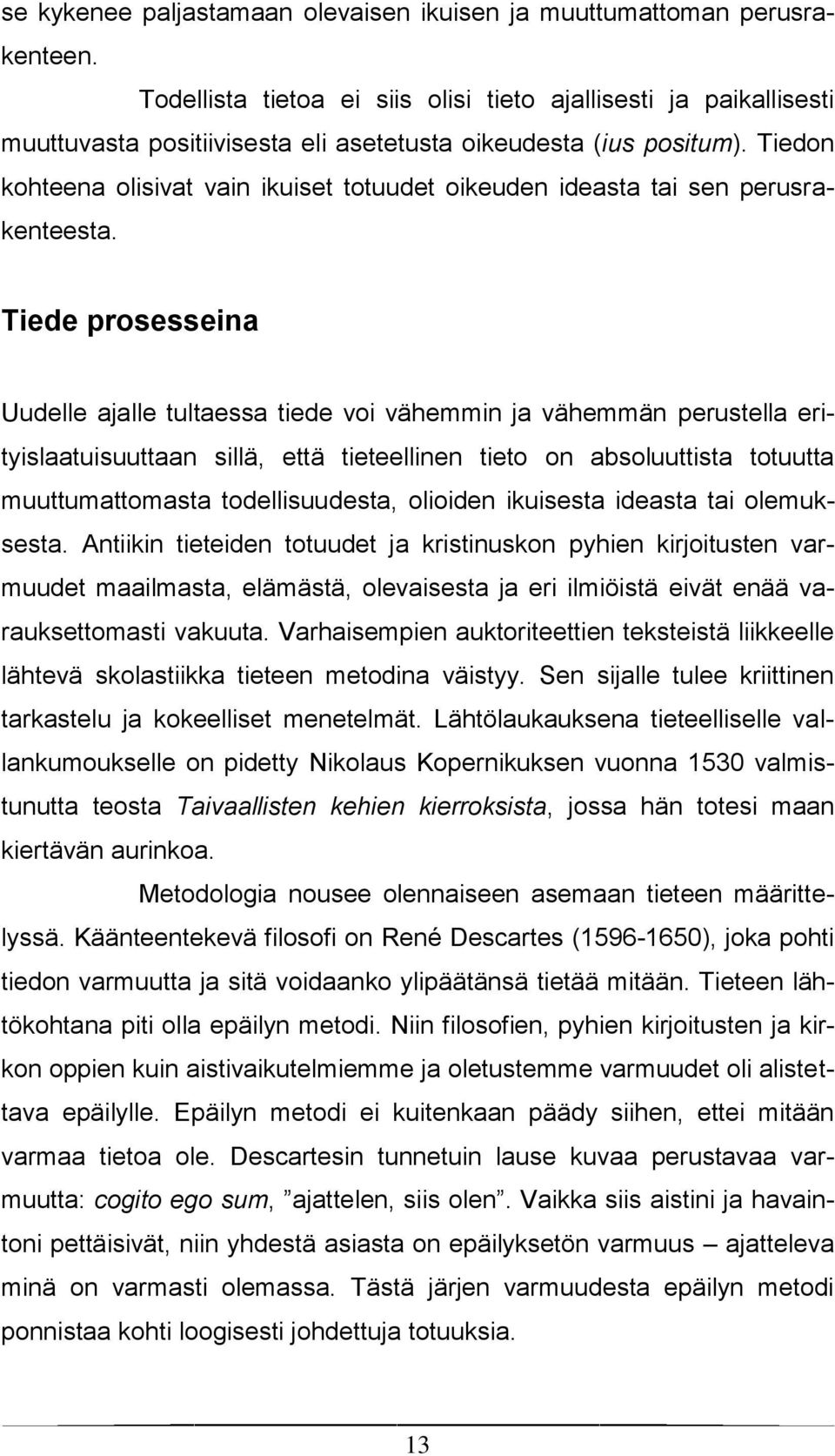 Tiedon kohteena olisivat vain ikuiset totuudet oikeuden ideasta tai sen perusrakenteesta.