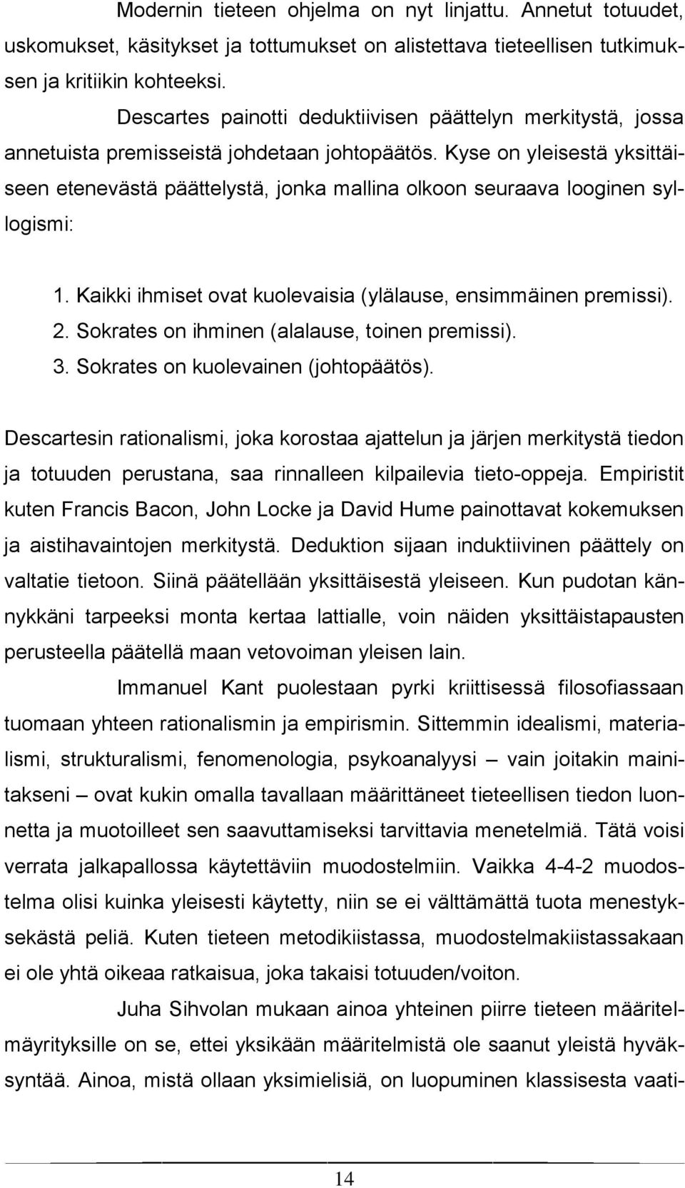 Kyse on yleisestä yksittäiseen etenevästä päättelystä, jonka mallina olkoon seuraava looginen syllogismi: 1. Kaikki ihmiset ovat kuolevaisia (ylälause, ensimmäinen premissi). 2.