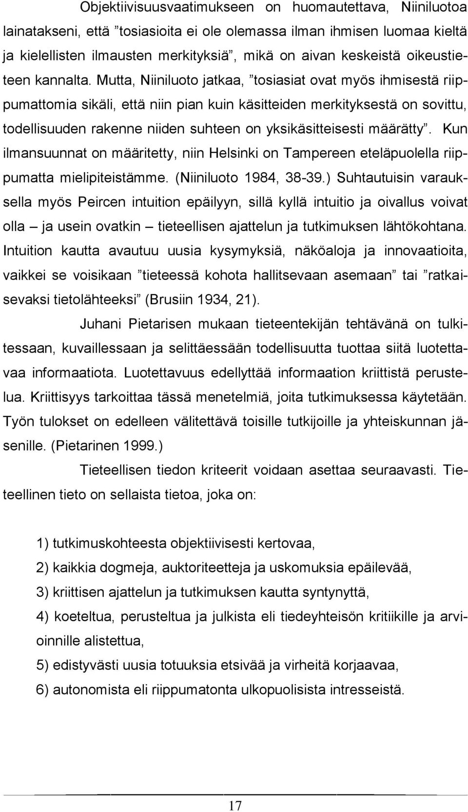 Mutta, Niiniluoto jatkaa, tosiasiat ovat myös ihmisestä riippumattomia sikäli, että niin pian kuin käsitteiden merkityksestä on sovittu, todellisuuden rakenne niiden suhteen on yksikäsitteisesti