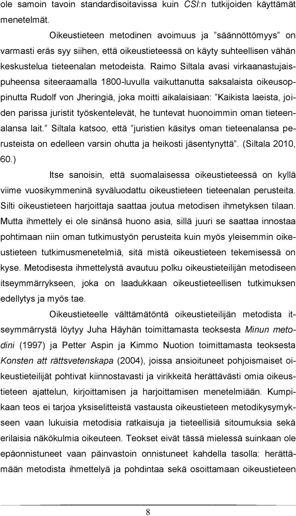 Raimo Siltala avasi virkaanastujaispuheensa siteeraamalla 1800-luvulla vaikuttanutta saksalaista oikeusoppinutta Rudolf von Jheringiä, joka moitti aikalaisiaan: Kaikista laeista, joiden parissa