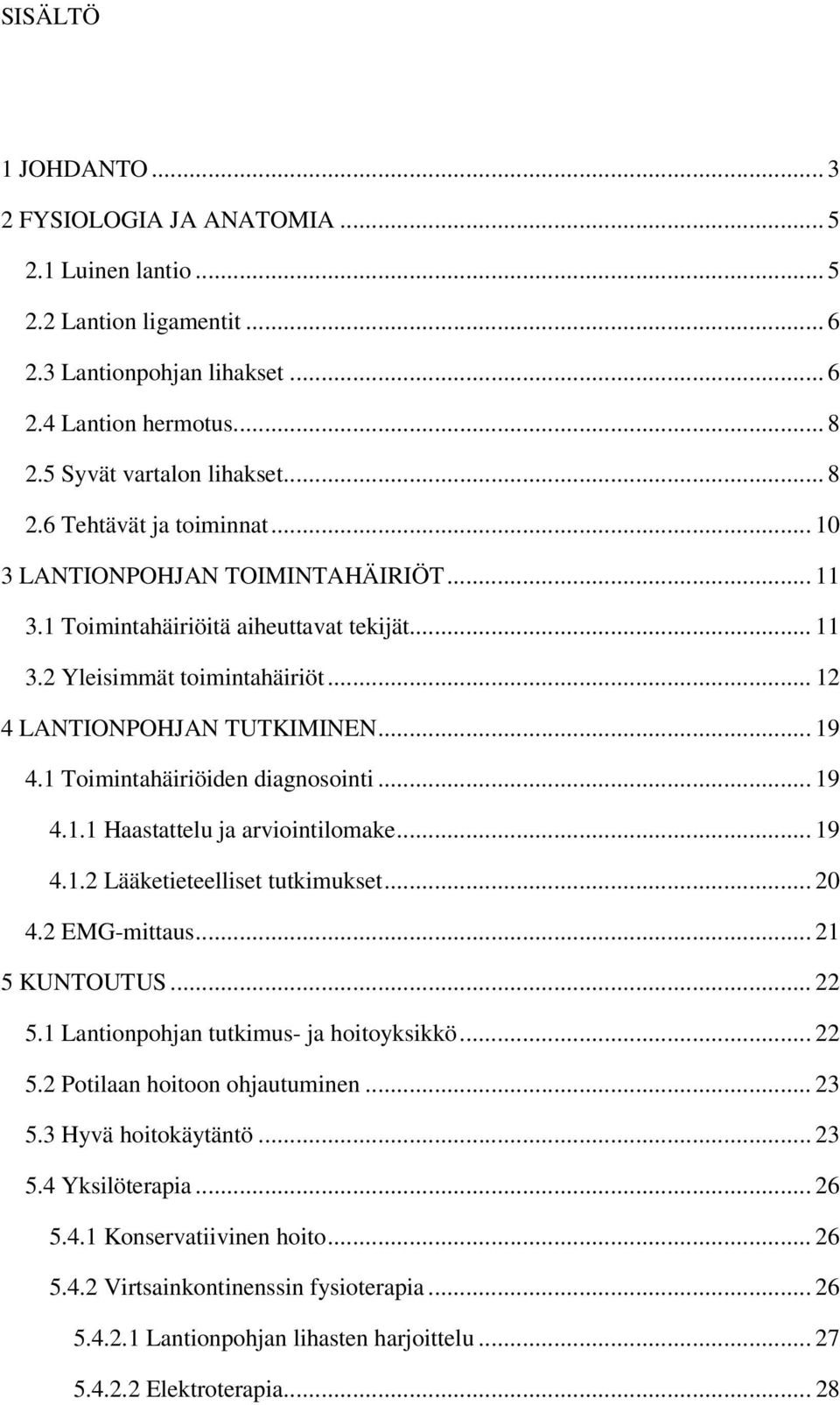 .. 19 4.1.1 Haastattelu ja arviointilomake... 19 4.1.2 Lääketieteelliset tutkimukset... 20 4.2 EMG-mittaus... 21 5 KUNTOUTUS... 22 5.1 Lantionpohjan tutkimus- ja hoitoyksikkö... 22 5.2 Potilaan hoitoon ohjautuminen.