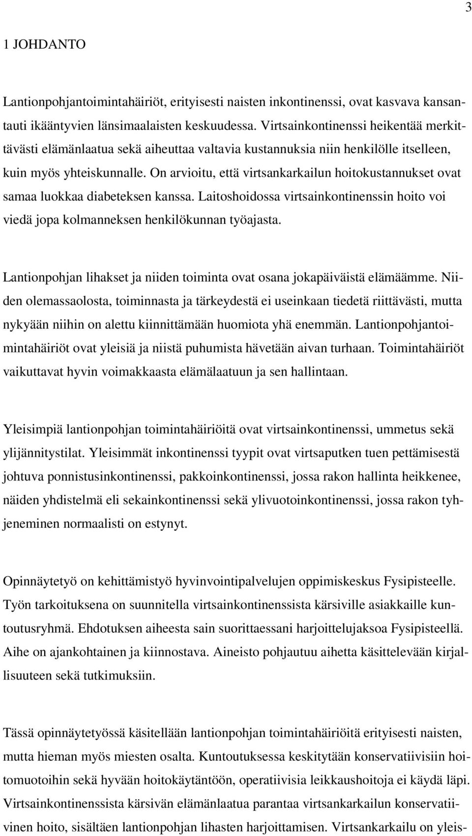 On arvioitu, että virtsankarkailun hoitokustannukset ovat samaa luokkaa diabeteksen kanssa. Laitoshoidossa virtsainkontinenssin hoito voi viedä jopa kolmanneksen henkilökunnan työajasta.