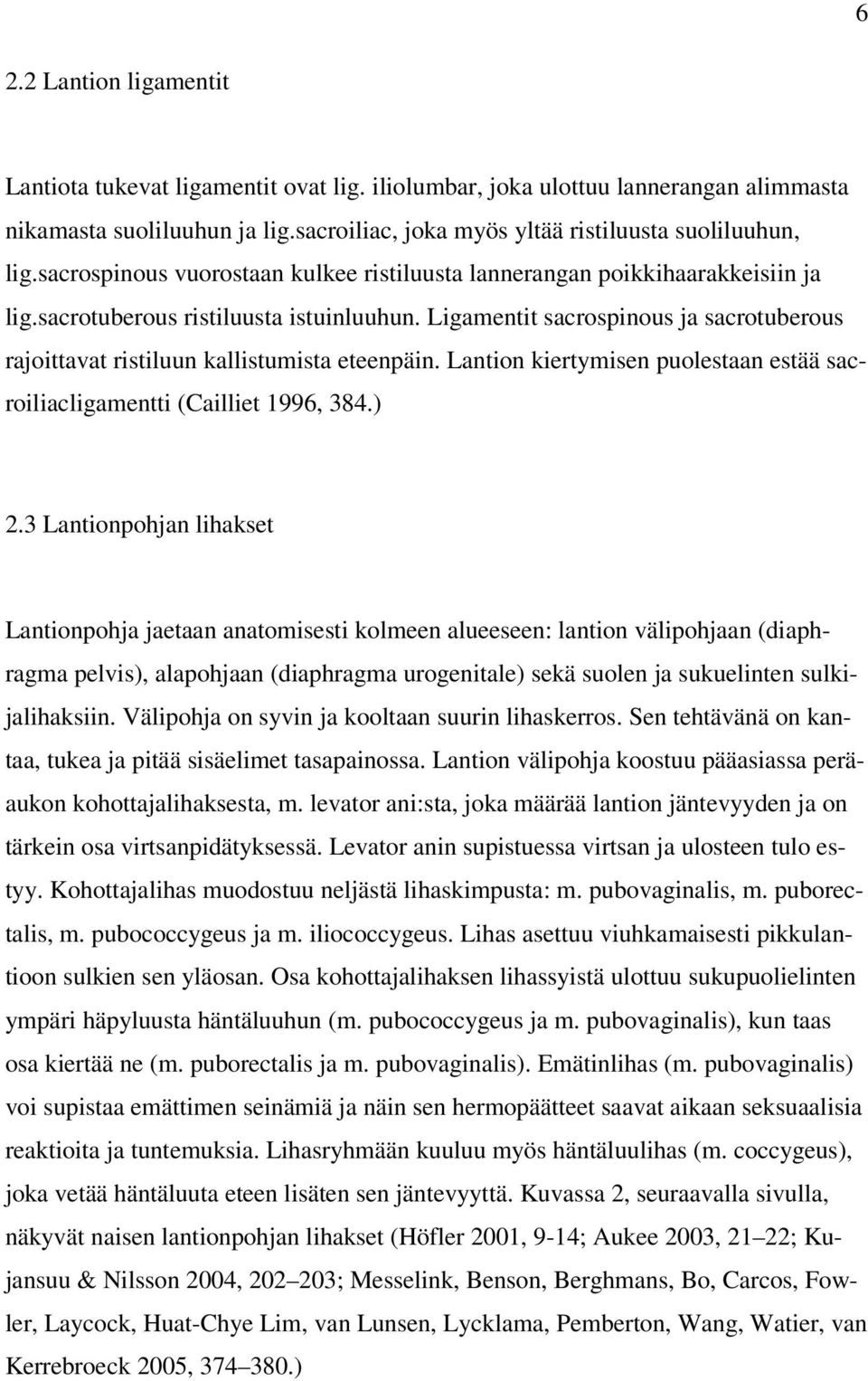 Ligamentit sacrospinous ja sacrotuberous rajoittavat ristiluun kallistumista eteenpäin. Lantion kiertymisen puolestaan estää sacroiliacligamentti (Cailliet 1996, 384.) 2.