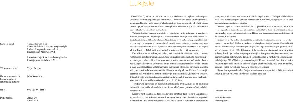 matalaenergiatalot kuvaaja Juha Kortelainen 2014 Teija Horppu Juha Kortelainen ISBN 978-952-93-4146-7 Painopaikka Aldus Oy Lahti 2014 Lahden Talot Oy täytti 15 vuotta 1.1.2013, ja toukokuussa 2013 yhtiön hallitus päätti käynnistää historia- ja juhlakirjan valmistelun.