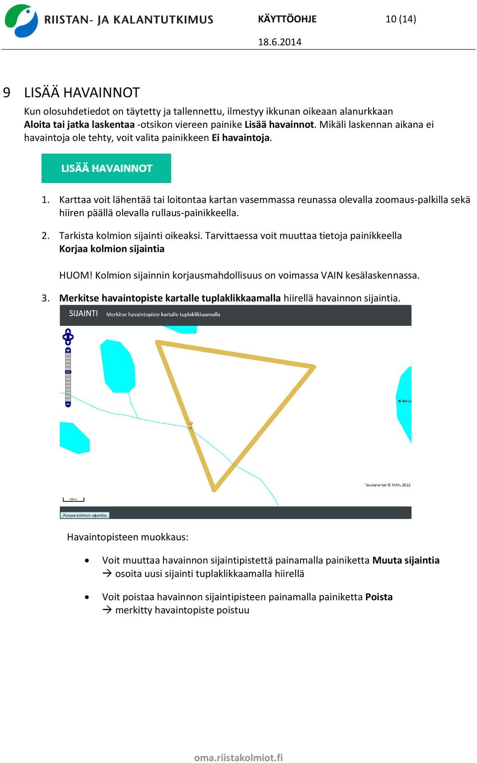 Karttaa voit lähentää tai loitontaa kartan vasemmassa reunassa olevalla zoomaus-palkilla sekä hiiren päällä olevalla rullaus-painikkeella. 2. Tarkista kolmion sijainti oikeaksi.