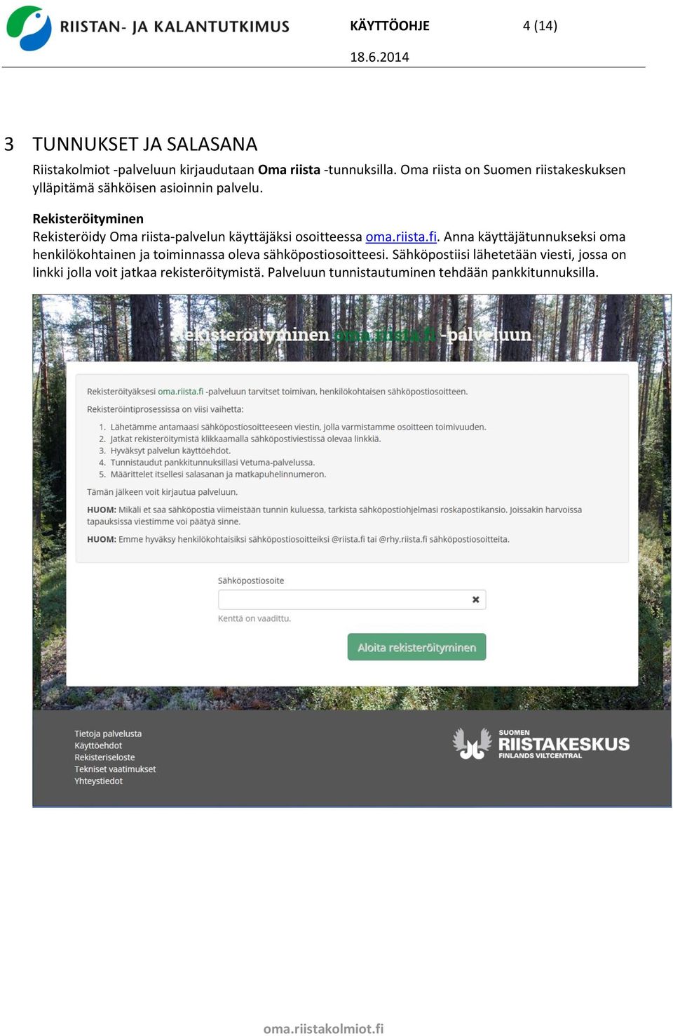 Rekisteröityminen Rekisteröidy Oma riista-palvelun käyttäjäksi osoitteessa oma.riista.fi.