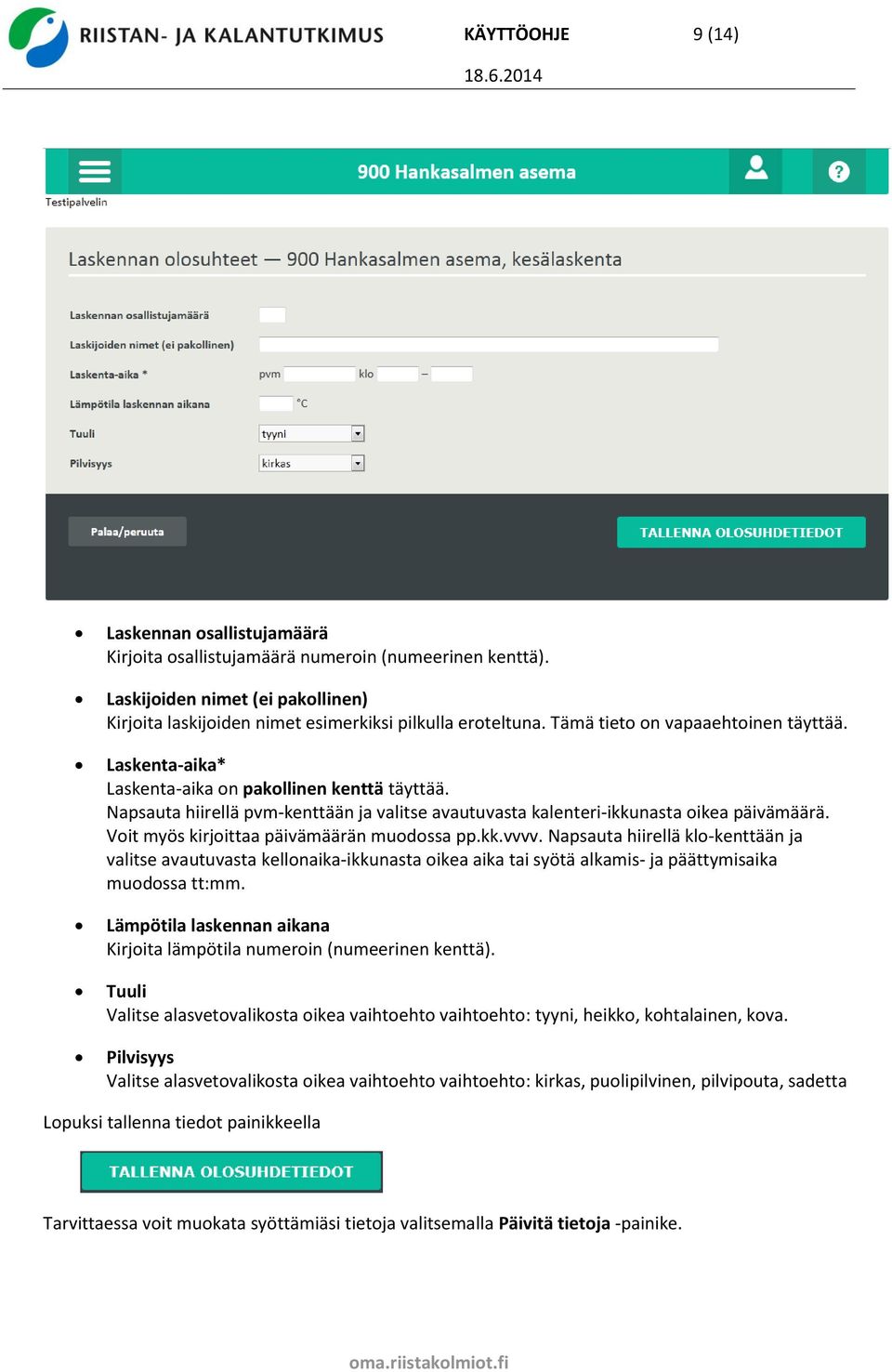 Voit myös kirjoittaa päivämäärän muodossa pp.kk.vvvv. Napsauta hiirellä klo-kenttään ja valitse avautuvasta kellonaika-ikkunasta oikea aika tai syötä alkamis- ja päättymisaika muodossa tt:mm.