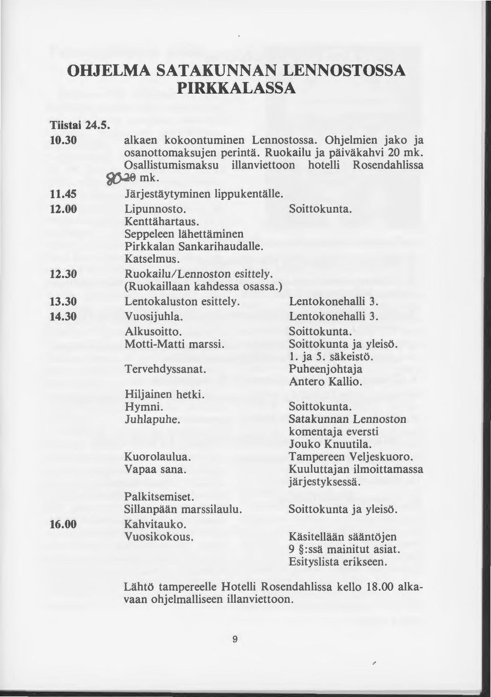 Seppeleen lähettäminen Pirkkalan Sankarihaudalle. Katselmus. Ruokailu/ Lennoston esittely. (Ruokaillaan kahdessa osassa.) Lentokaluston esittely. Vuosijuhla. Alkusoitto. Motti-Matti marssi.