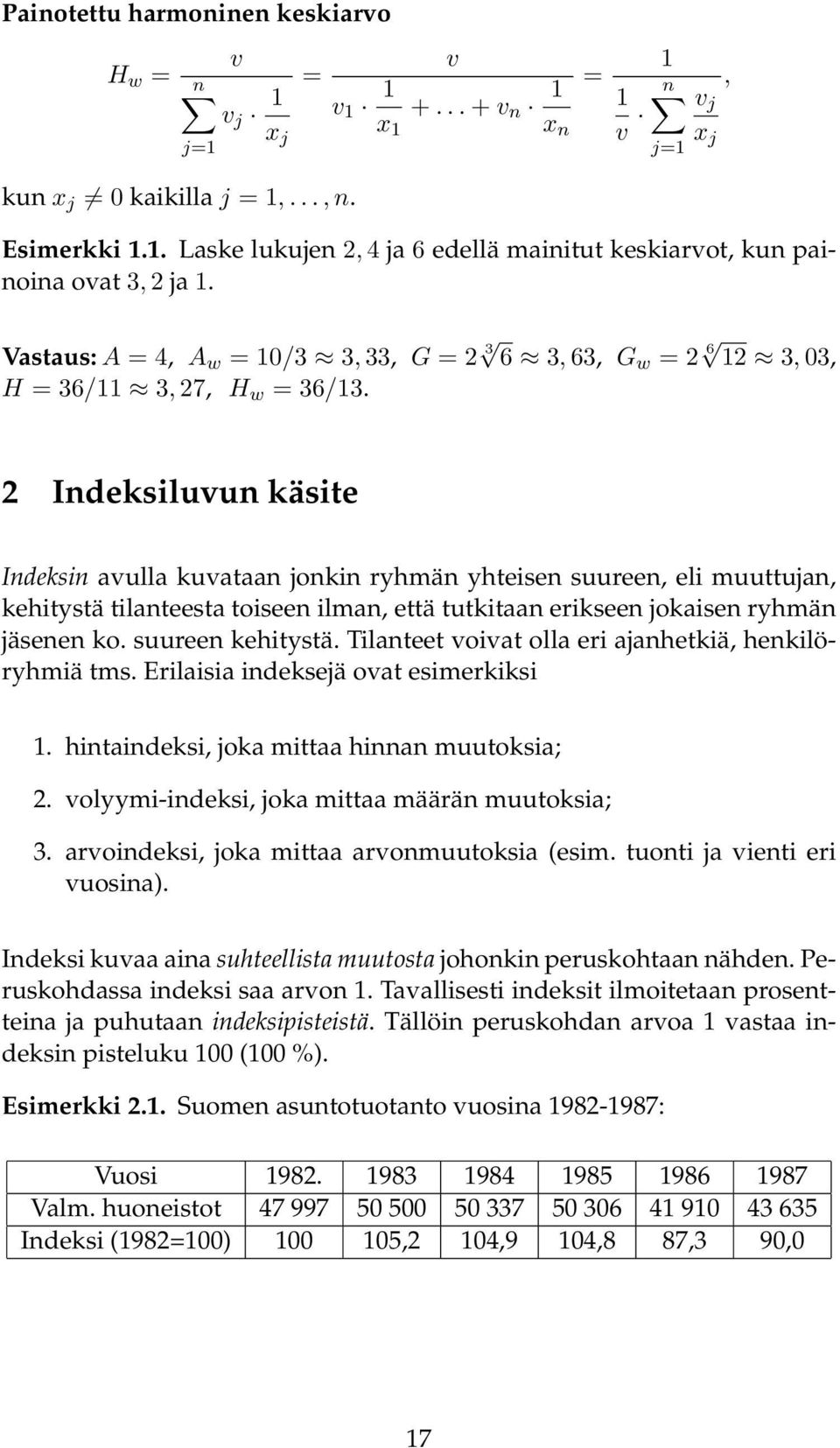 2 Indeksiluvun käsite Indeksin avulla kuvataan jonkin ryhmän yhteisen suureen, eli muuttujan, kehitystä tilanteesta toiseen ilman, että tutkitaan erikseen jokaisen ryhmän jäsenen ko.