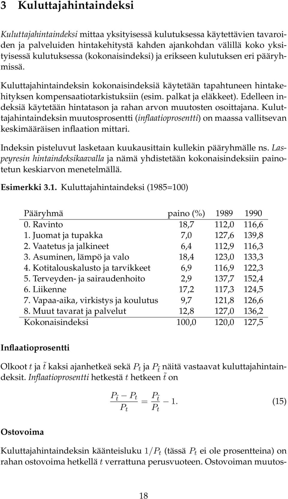 Edelleen indeksiä käytetään hintatason ja rahan arvon muutosten osoittajana. Kuluttajahintaindeksin muutosprosentti (inflaatioprosentti) on maassa vallitsevan keskimääräisen inflaation mittari.