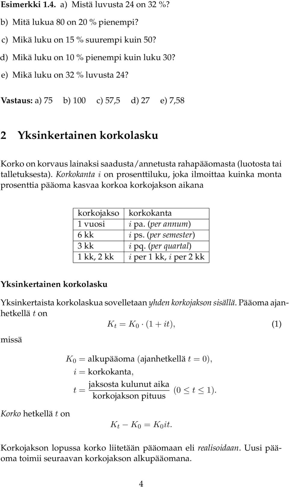 Korkokanta i on prosenttiluku, joka ilmoittaa kuinka monta prosenttia pääoma kasvaa korkoa korkojakson aikana korkojakso korkokanta vuosi i pa. (per annum) 6 kk i ps. (per semester) 3 kk i pq.