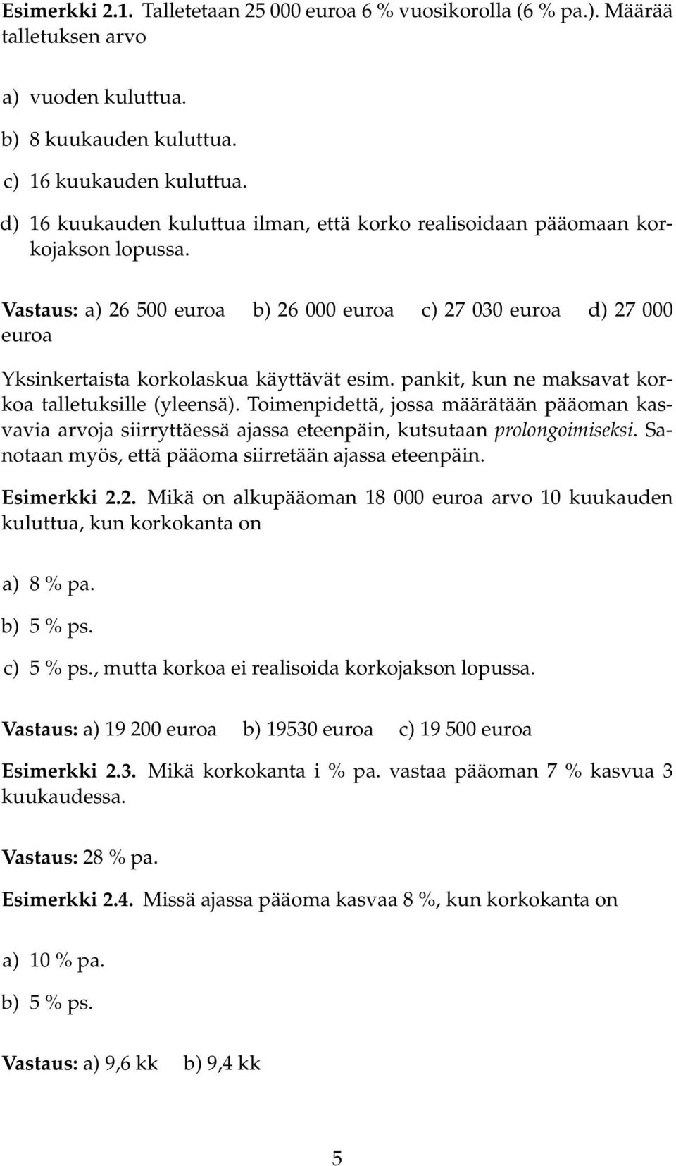 pankit, kun ne maksavat korkoa talletuksille (yleensä). Toimenpidettä, jossa määrätään pääoman kasvavia arvoja siirryttäessä ajassa eteenpäin, kutsutaan prolongoimiseksi.