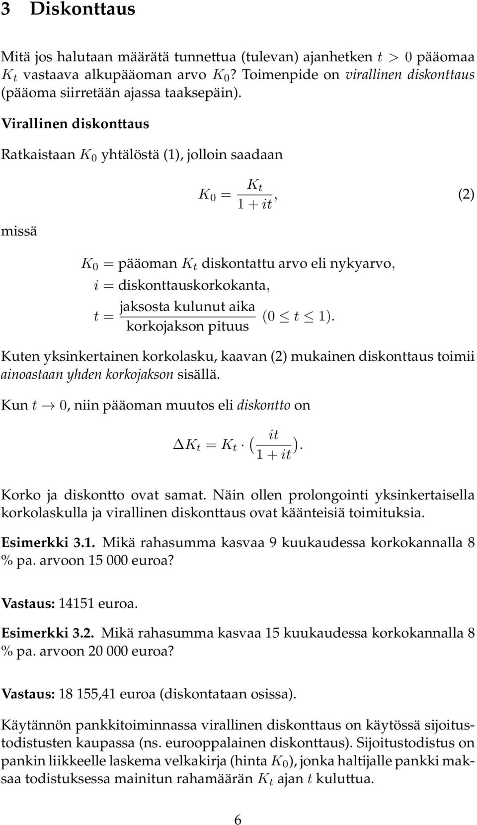 korkojakson pituus (0 t ). Kuten yksinkertainen korkolasku, kaavan (2) mukainen diskonttaus toimii ainoastaan yhden korkojakson sisällä. Kun t 0, niin pääoman muutos eli diskontto on K t = K t ( it ).