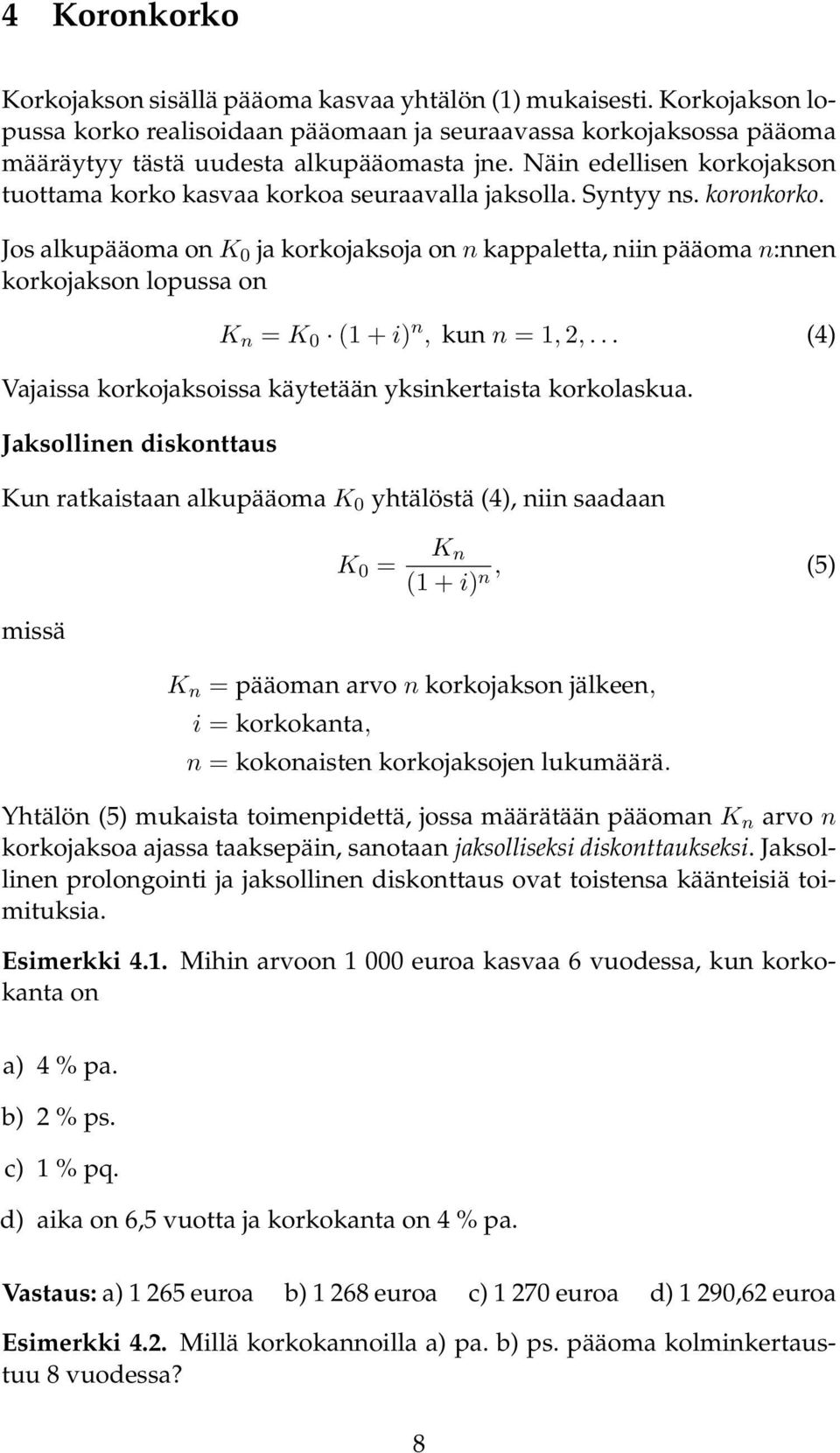 Jos alkupääoma on K 0 ja korkojaksoja on n kappaletta, niin pääoma n:nnen korkojakson lopussa on K n = K 0 ( + i) n, kun n =, 2,... (4) Vajaissa korkojaksoissa käytetään yksinkertaista korkolaskua.