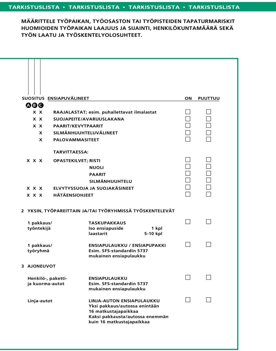 puhallettavat ilmalastat X X SUOJAPEITE/AVARUUSLAKANA X X PAARIT/KEVYTPAARIT X SILMÄNHUUHTELUVÄLINEET X PALOVAMMASITEET TARVITTAESSA: X X X X X X X X X OPASTEKILVET; RISTI NUOLI PAARIT SILMÄNHUUHTELU