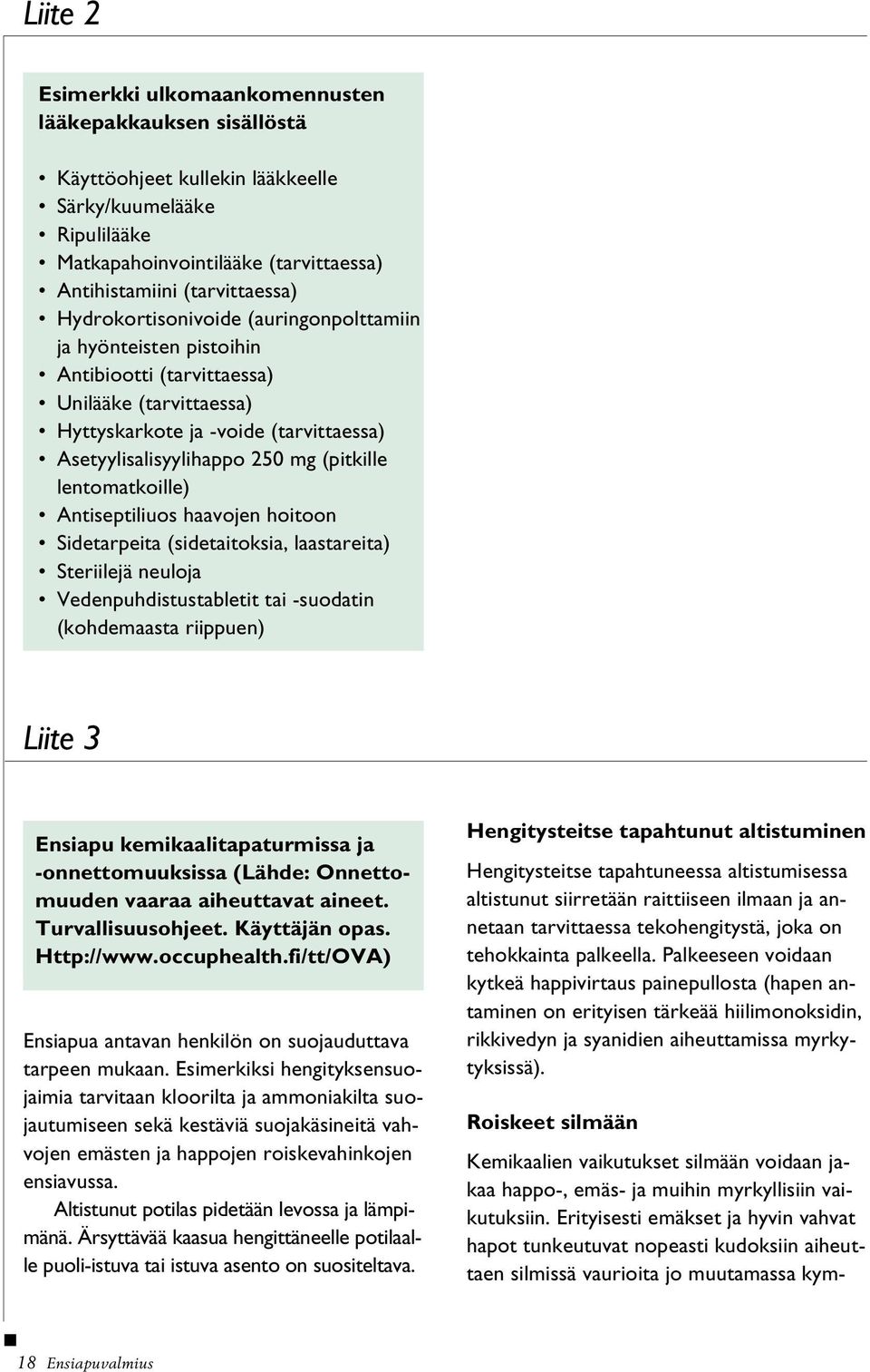 lentomatkoille) Antiseptiliuos haavojen hoitoon Sidetarpeita (sidetaitoksia, laastareita) Steriilejä neuloja Vedenpuhdistustabletit tai -suodatin (kohdemaasta riippuen) Liite 3 Ensiapu