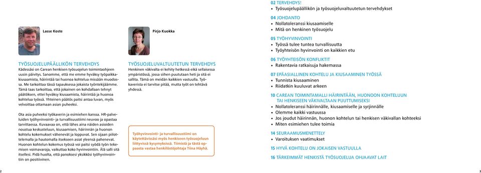 Tämä taas tarkoittaa, että jokainen on kohdallaan tehnyt päätöksen, ettei hyväksy kiusaamista, häirintää ja huonoa kohtelua työssä.