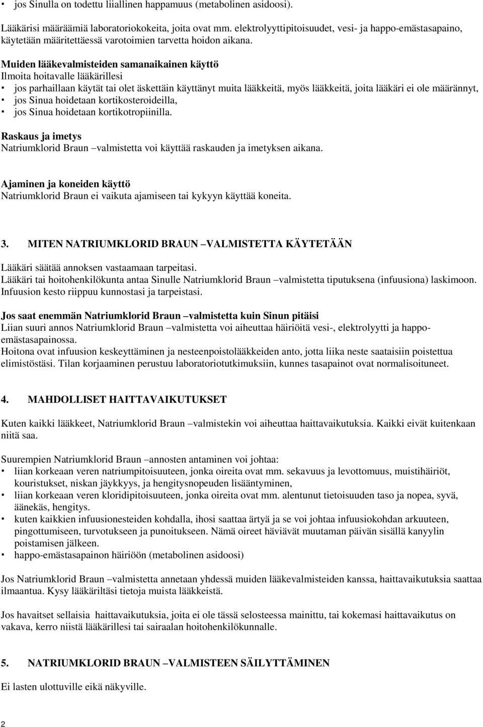 Muiden lääkevalmisteiden samanaikainen käyttö Ilmoita hoitavalle lääkärillesi jos parhaillaan käytät tai olet äskettäin käyttänyt muita lääkkeitä, myös lääkkeitä, joita lääkäri ei ole määrännyt, jos