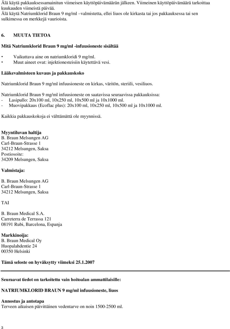 MUUTA TIETOA Mitä Natriumklorid Braun 9 mg/ml -infuusioneste sisältää Vaikuttava aine on natriumkloridi 9 mg/ml. Muut aineet ovat: injektionesteisiin käytettävä vesi.