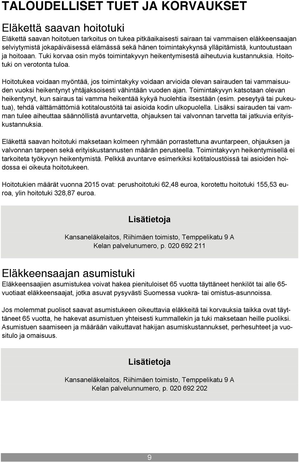 Hoitotukea voidaan myöntää, jos toimintakyky voidaan arvioida olevan sairauden tai vammaisuuden vuoksi heikentynyt yhtäjaksoisesti vähintään vuoden ajan.