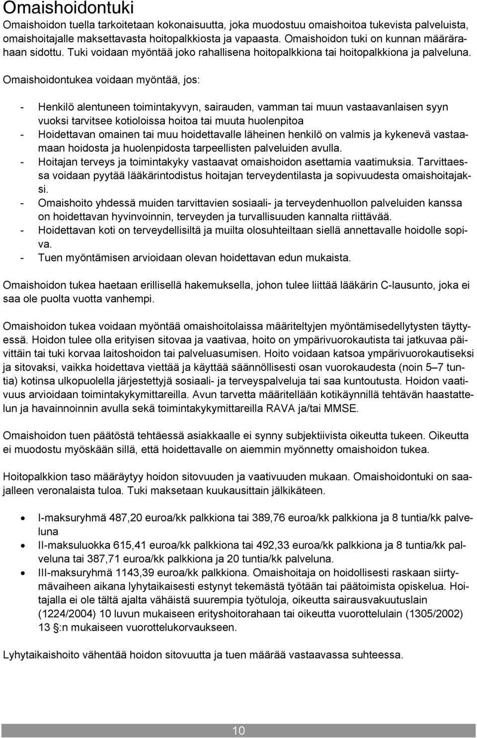 Omaishoidontukea voidaan myöntää, jos: - Henkilö alentuneen toimintakyvyn, sairauden, vamman tai muun vastaavanlaisen syyn vuoksi tarvitsee kotioloissa hoitoa tai muuta huolenpitoa - Hoidettavan